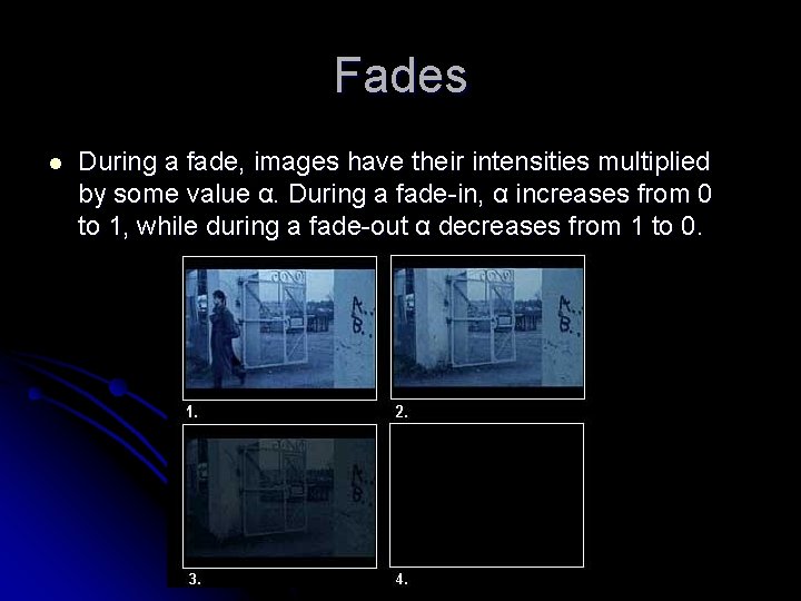 Fades l During a fade, images have their intensities multiplied by some value α.