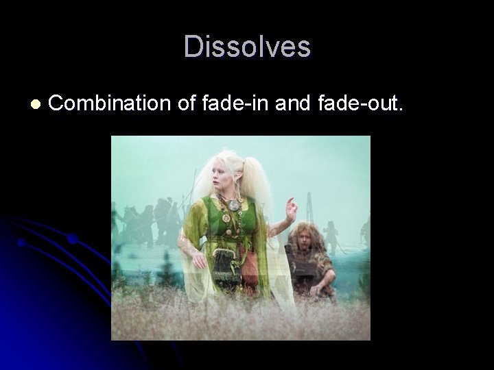 Dissolves l Combination of fade-in and fade-out. 