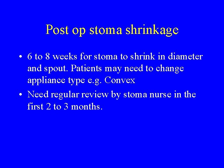 Post op stoma shrinkage • 6 to 8 weeks for stoma to shrink in