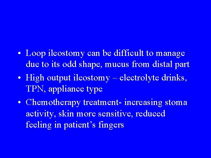  • Loop ileostomy can be difficult to manage due to its odd shape,