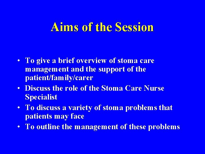 Aims of the Session • To give a brief overview of stoma care management