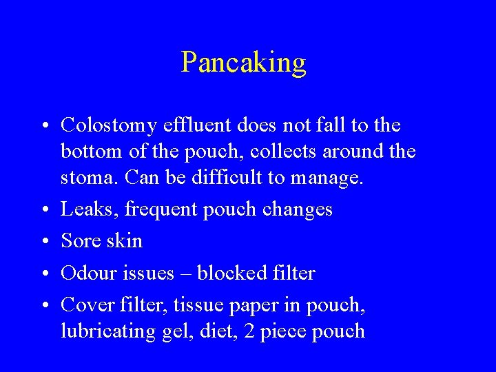 Pancaking • Colostomy effluent does not fall to the bottom of the pouch, collects