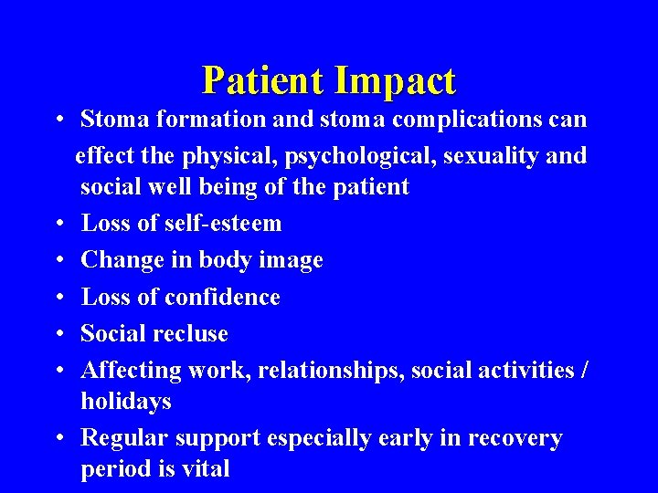 Patient Impact • Stoma formation and stoma complications can effect the physical, psychological, sexuality