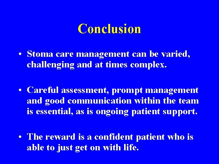 Conclusion • Stoma care management can be varied, challenging and at times complex. •