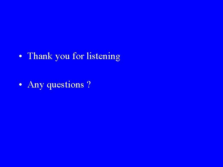  • Thank you for listening • Any questions ? 