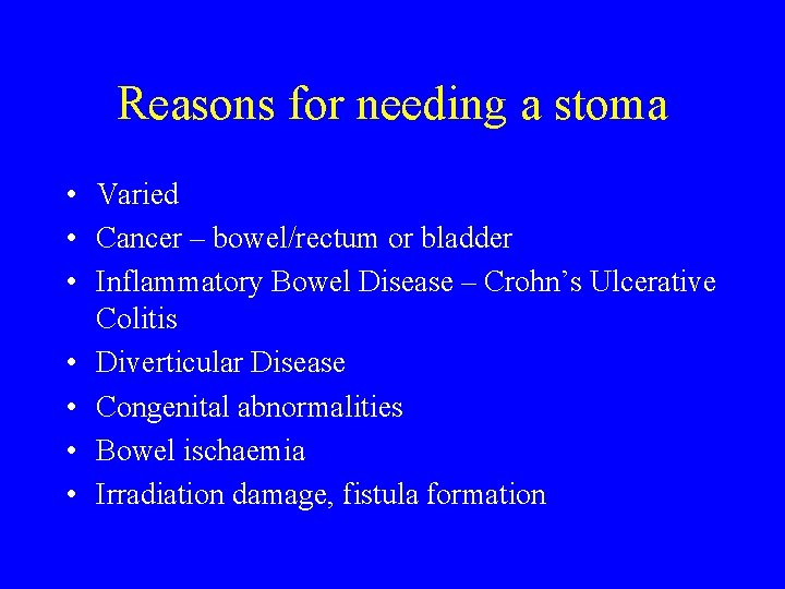 Reasons for needing a stoma • Varied • Cancer – bowel/rectum or bladder •