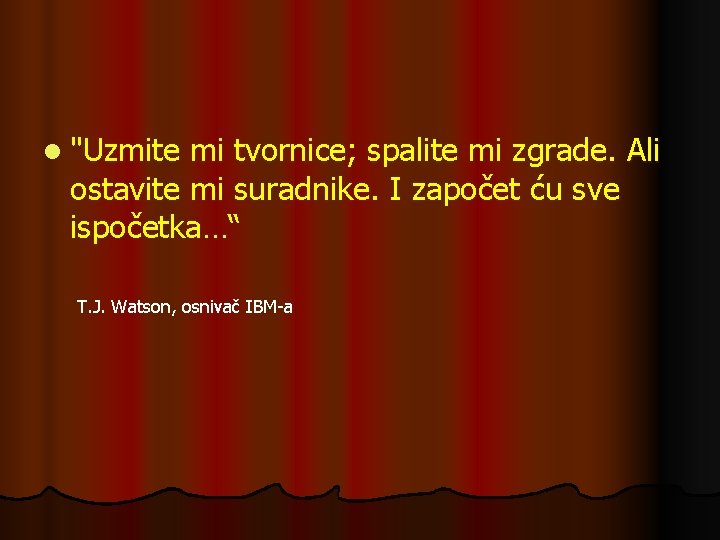 l "Uzmite mi tvornice; spalite mi zgrade. Ali ostavite mi suradnike. I započet ću