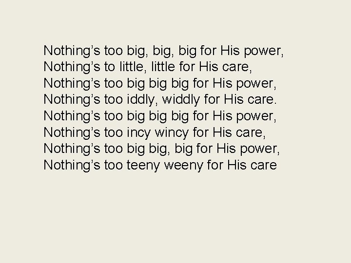 Nothing’s too big, big for His power, Nothing’s to little, little for His care,