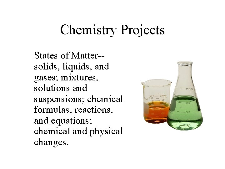 Chemistry Projects States of Matter-solids, liquids, and gases; mixtures, solutions and suspensions; chemical formulas,