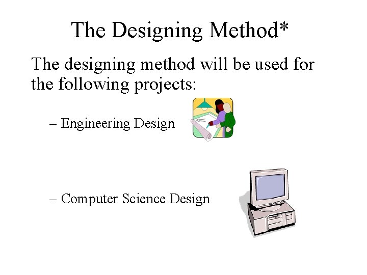 The Designing Method* The designing method will be used for the following projects: –