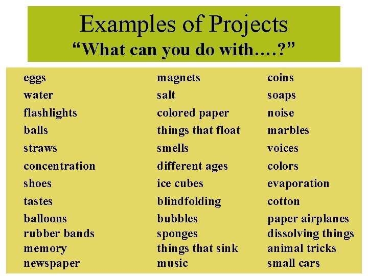 Examples of Projects “What can you do with…. ? ” eggs water flashlights balls