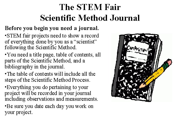 The STEM Fair Scientific Method Journal Before you begin you need a journal. •