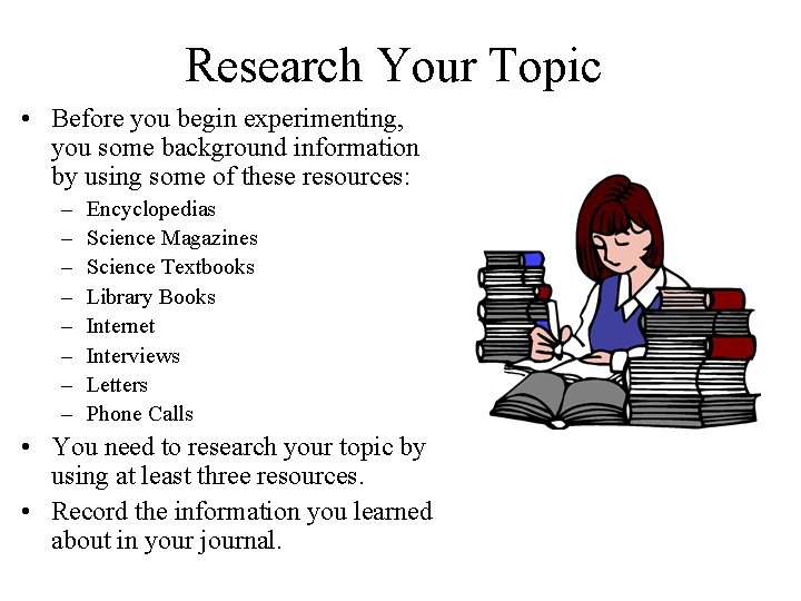 Research Your Topic • Before you begin experimenting, you some background information by using