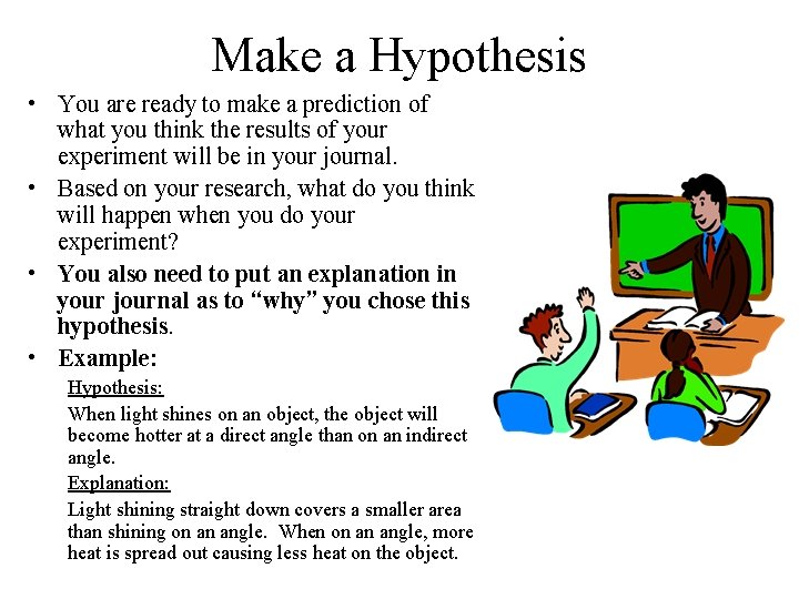 Make a Hypothesis • You are ready to make a prediction of what you