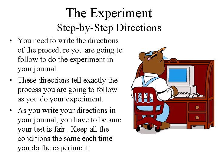 The Experiment Step-by-Step Directions • You need to write the directions of the procedure