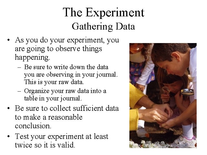 The Experiment Gathering Data • As you do your experiment, you are going to