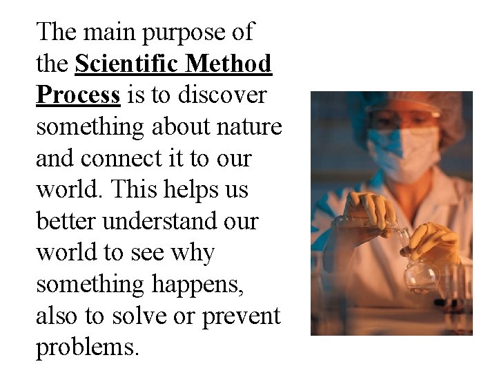 The main purpose of the Scientific Method Process is to discover something about nature