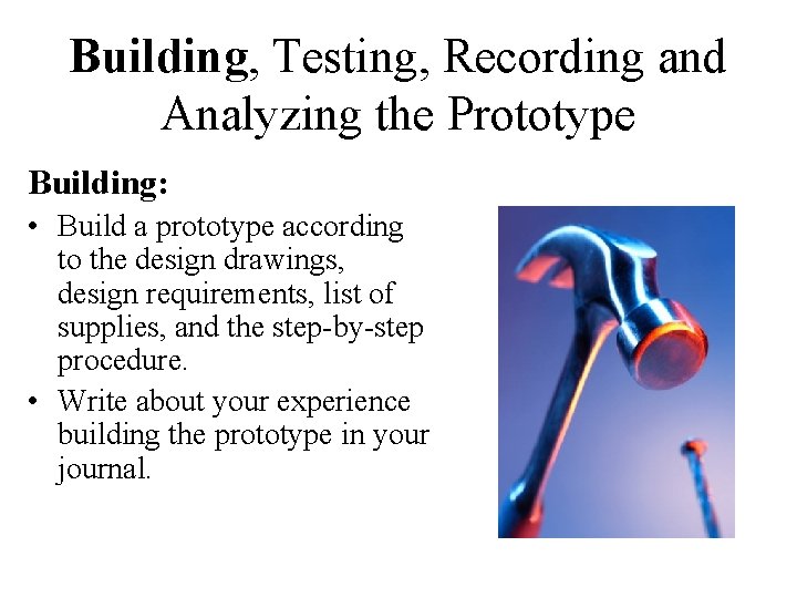 Building, Testing, Recording and Analyzing the Prototype Building: • Build a prototype according to