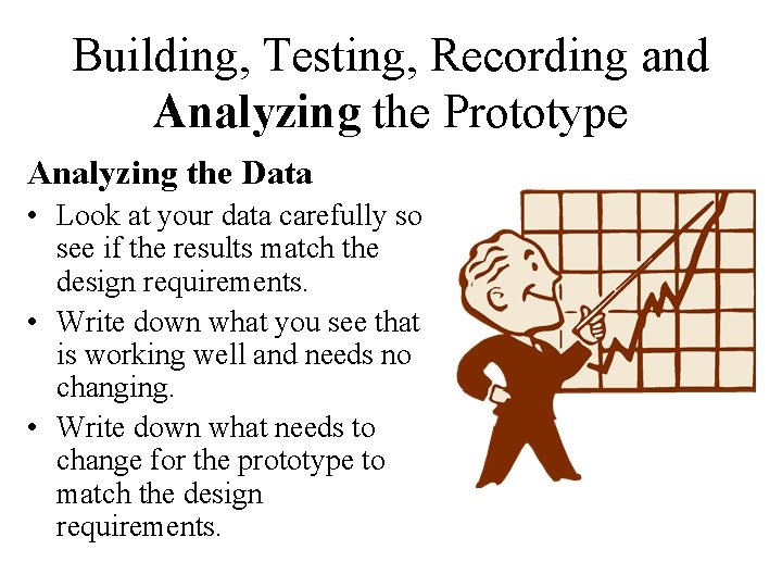 Building, Testing, Recording and Analyzing the Prototype Analyzing the Data • Look at your