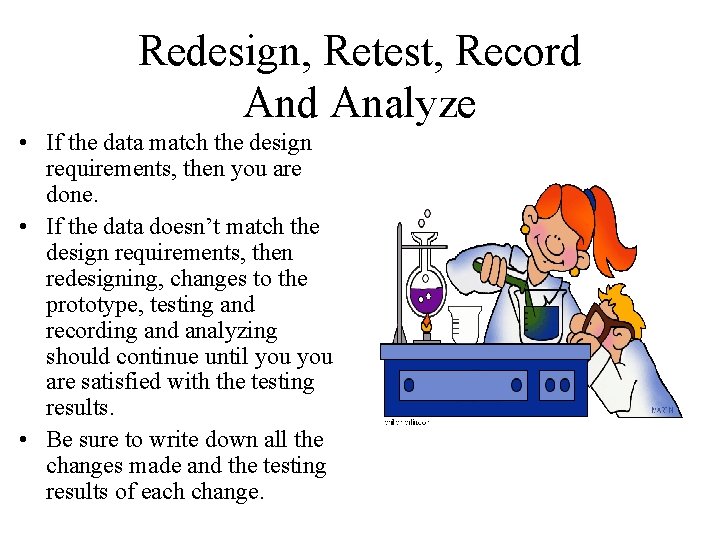 Redesign, Retest, Record Analyze • If the data match the design requirements, then you