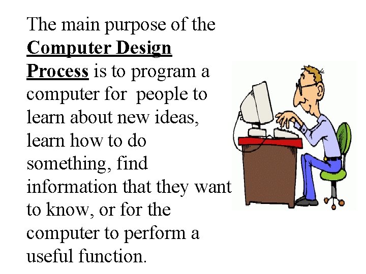 The main purpose of the Computer Design Process is to program a computer for