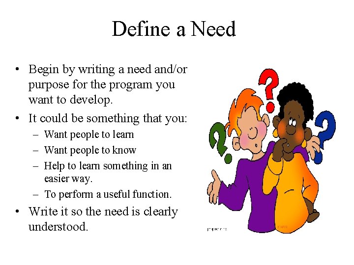 Define a Need • Begin by writing a need and/or purpose for the program