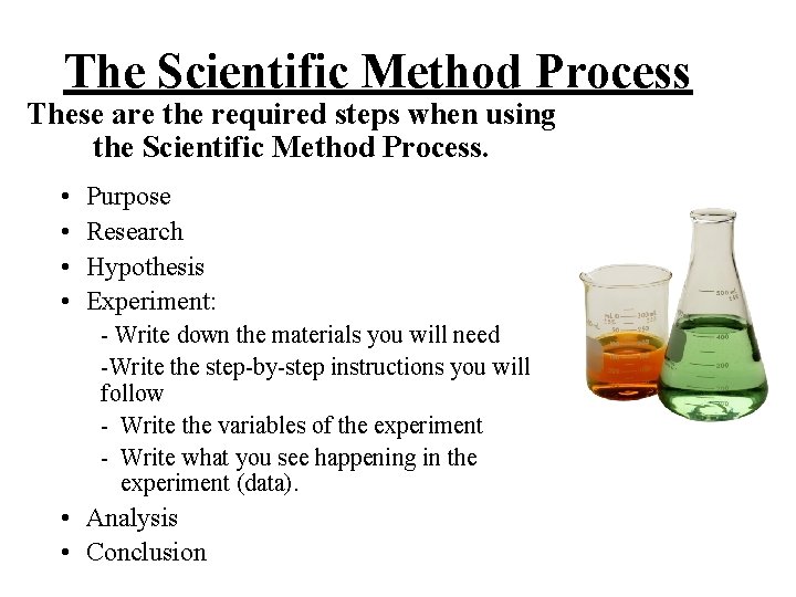 The Scientific Method Process These are the required steps when using the Scientific Method