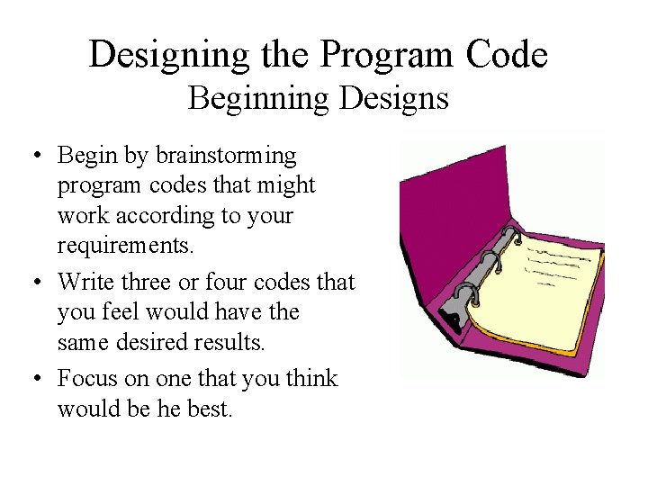 Designing the Program Code Beginning Designs • Begin by brainstorming program codes that might