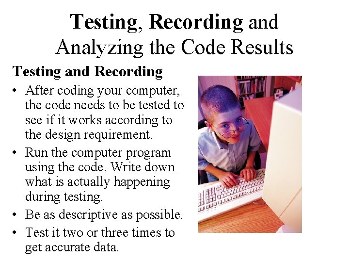 Testing, Recording and Analyzing the Code Results Testing and Recording • After coding your