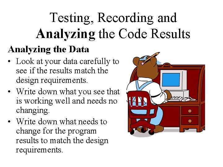 Testing, Recording and Analyzing the Code Results Analyzing the Data • Look at your