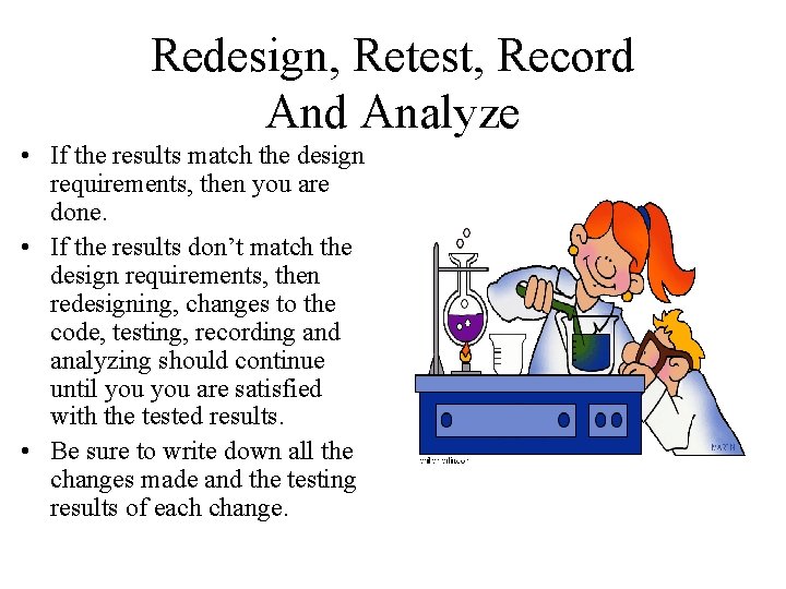 Redesign, Retest, Record Analyze • If the results match the design requirements, then you