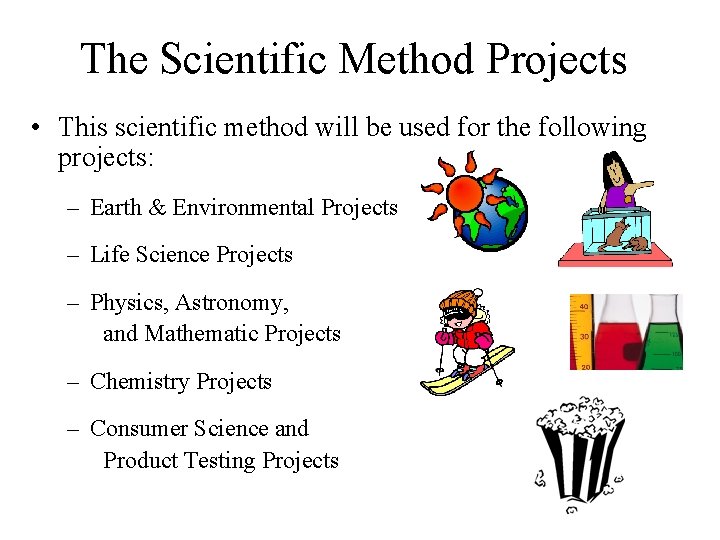 The Scientific Method Projects • This scientific method will be used for the following