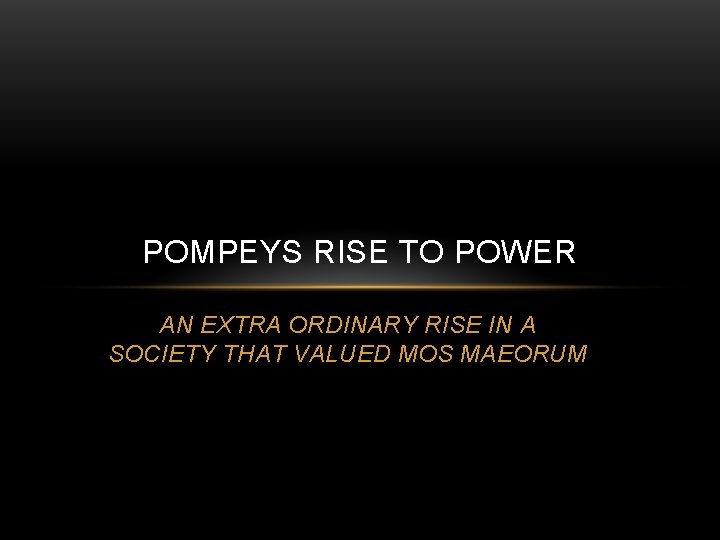 POMPEYS RISE TO POWER AN EXTRA ORDINARY RISE IN A SOCIETY THAT VALUED MOS