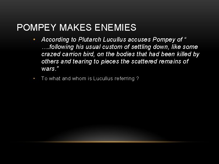 POMPEY MAKES ENEMIES • According to Plutarch Lucullus accuses Pompey of “ …. following