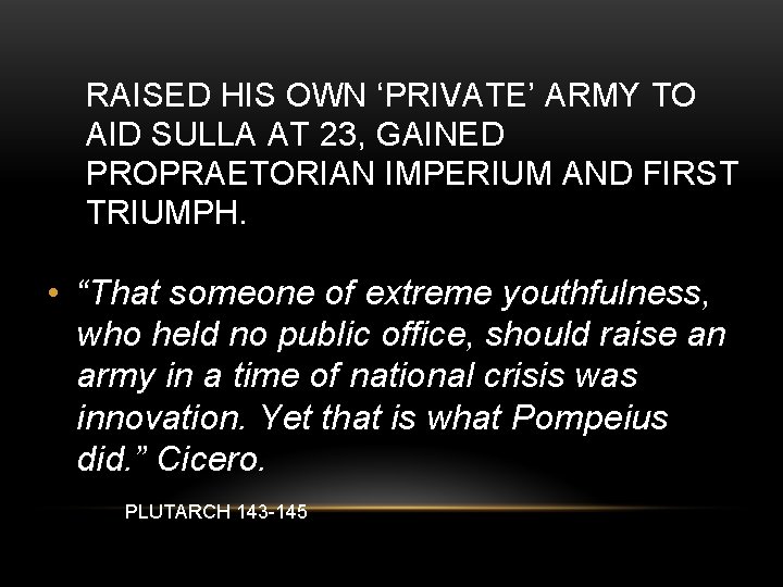 RAISED HIS OWN ‘PRIVATE’ ARMY TO AID SULLA AT 23, GAINED PROPRAETORIAN IMPERIUM AND