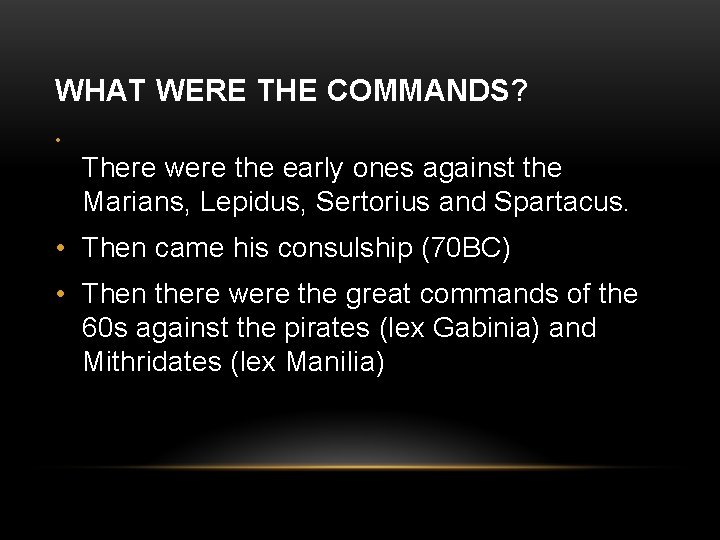 WHAT WERE THE COMMANDS? • There were the early ones against the Marians, Lepidus,