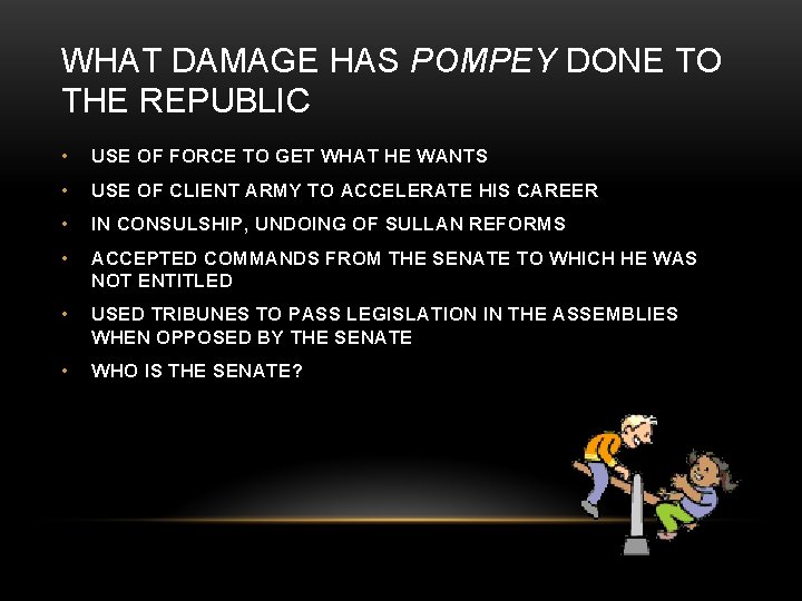 WHAT DAMAGE HAS POMPEY DONE TO THE REPUBLIC • USE OF FORCE TO GET
