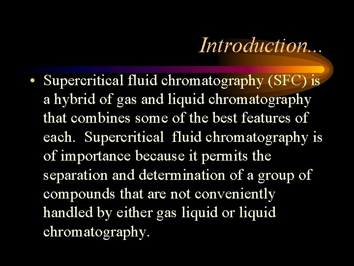 Introduction. . . • Supercritical fluid chromatography (SFC) is a hybrid of gas and