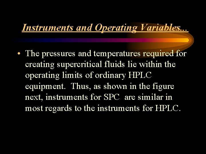 Instruments and Operating Variables. . . • The pressures and temperatures required for creating