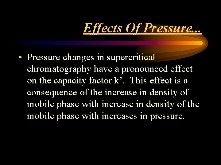 Effects Of Pressure. . . • Pressure changes in supercritical chromatography have a pronounced