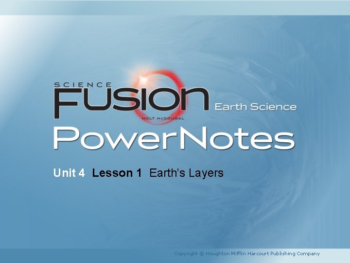 Unit 4 Lesson 1 Earth’s Layers Copyright © Houghton Mifflin Harcourt Publishing Company 