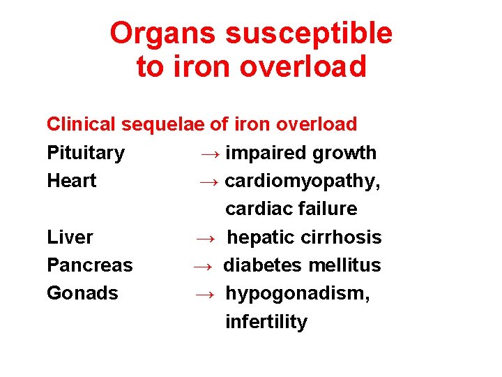 Organs susceptible to iron overload Clinical sequelae of iron overload Pituitary → impaired growth