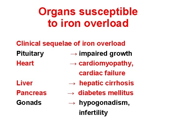 Organs susceptible to iron overload Clinical sequelae of iron overload Pituitary → impaired growth