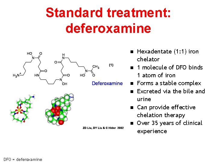 Standard treatment: deferoxamine n n n DFO = deferoxamine Hexadentate (1: 1) iron chelator