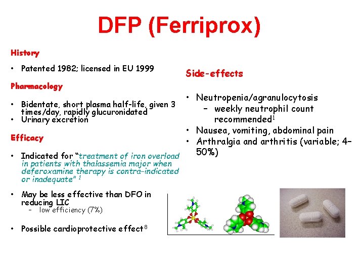 DFP (Ferriprox) History • Patented 1982; licensed in EU 1999 Pharmacology Side-effects • Neutropenia/agranulocytosis