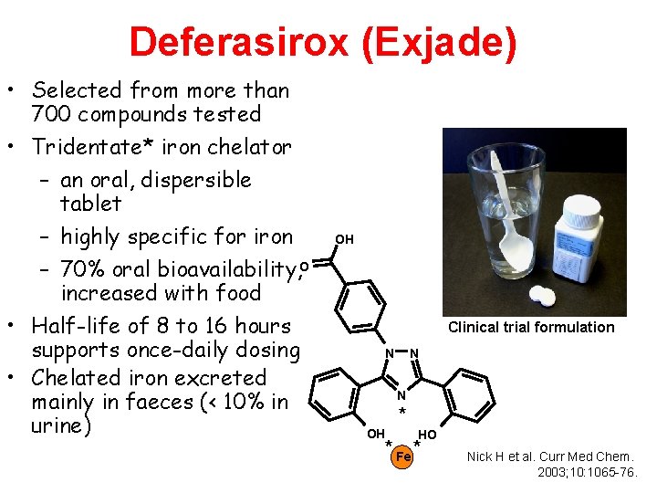 Deferasirox (Exjade) • Selected from more than 700 compounds tested • Tridentate* iron chelator