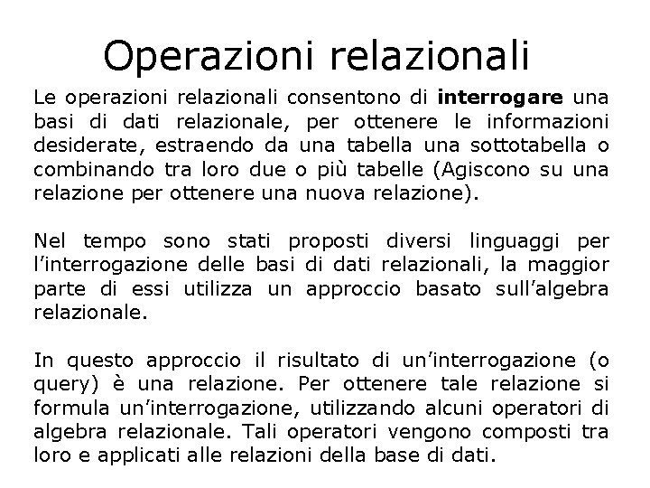 Operazioni relazionali Le operazioni relazionali consentono di interrogare una basi di dati relazionale, per