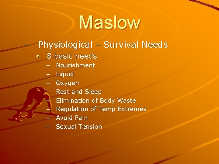 Maslow – Physiological – Survival Needs 8 basic needs – – – – Nourishment