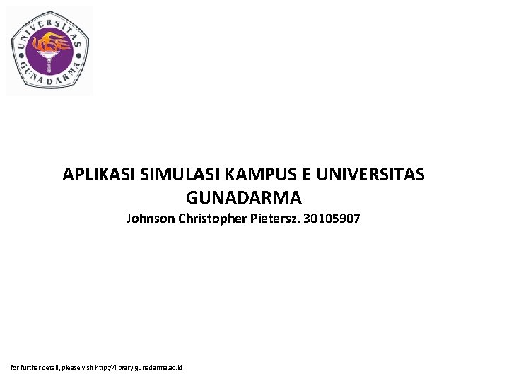 APLIKASI SIMULASI KAMPUS E UNIVERSITAS GUNADARMA Johnson Christopher Pietersz. 30105907 for further detail, please