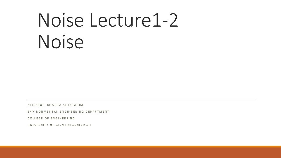 Noise Lecture 1 -2 Noise ASS. PROF. SHATHA AJ IBRAHIM ENVIRONMENTAL ENGINEERING DEPARTMENT COLLEGE